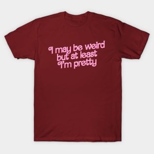 I may be weird but at least I'm pretty barbie parody T-Shirt